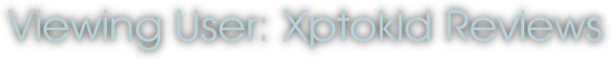 Viewing User: Xptokld Reviews